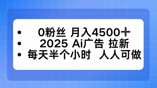 0粉丝 月入4500+，2025AI广告拉新，每天半个小时 人人可做-pojian