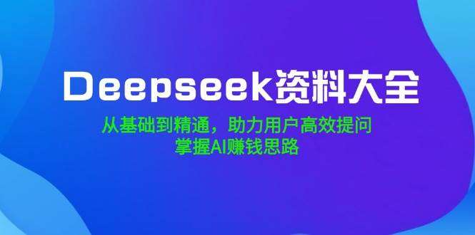 Deepseek资料大全【全网最全最新资料集合】从基础到精通使用Deepseek-pojian