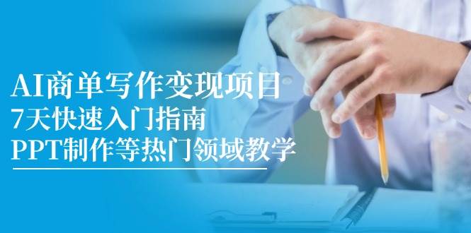 AI商单写作变现项目，7天快速入门指南，PPT制作等热门领域教学-pojian