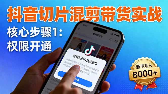 （16319期）抖音切片混剪带货实战：权限开通、商品挂车、混剪手法，新手月入8000+-pojian
