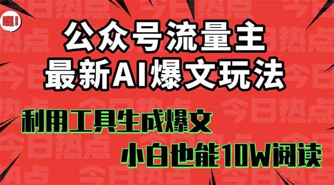 （16139期）公众号流量主掘金新玩法，利用AI工具发布爆文，小白也能篇篇10W+文章，…-pojian