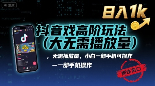 抖音游戏高阶玩法(大佬私藏)，无需播放量，小白一部手机可操作，日入1k，抓住风口轻松变现【揭秘】-pojian