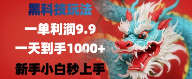 黑科技一单利润9.9米，一天轻松四位数项目，不挑人，小白也可轻松上手【揭秘】-pojian