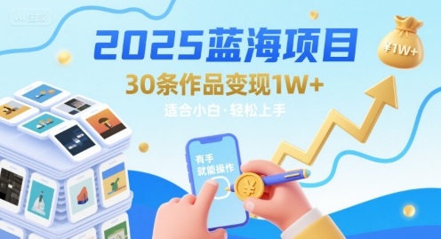 2025蓝海项目30条作品 变现1w+ 有手就能操作适合小白做-pojian