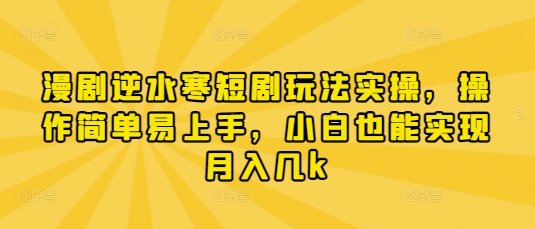 漫剧逆水寒短剧玩法实操，操作简单易上手，小白也能实现月入几k-pojian