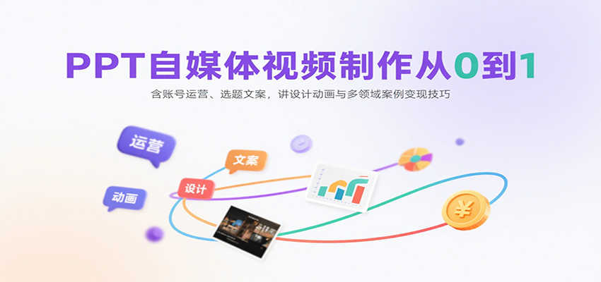 PPT自媒体视频制作从0到1：含账号运营、选题文案，讲设计动画与多领域案例变现技巧-pojian