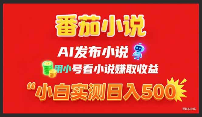 （15705期）稳定3年番茄小说AI写小说赚取稿费，用小号看小说赚取收益，小白单日500+-pojian