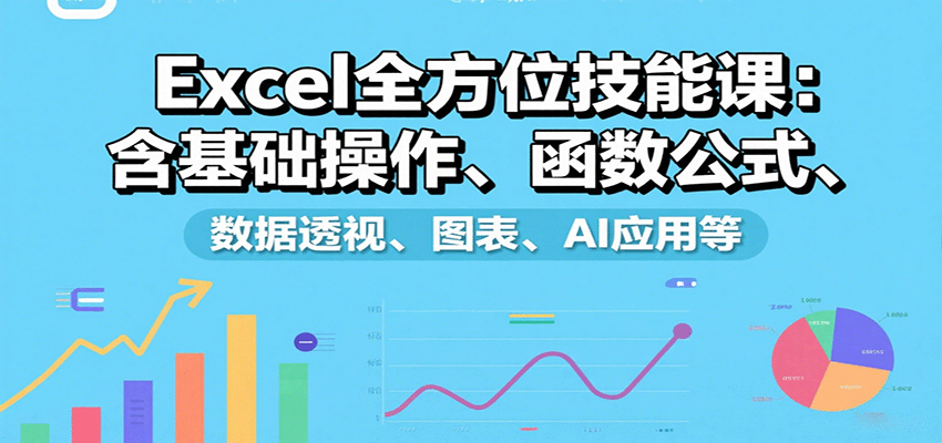Excel全方位技能课：含基础操作、函数公式、数据透视、图表、AI应用等-pojian