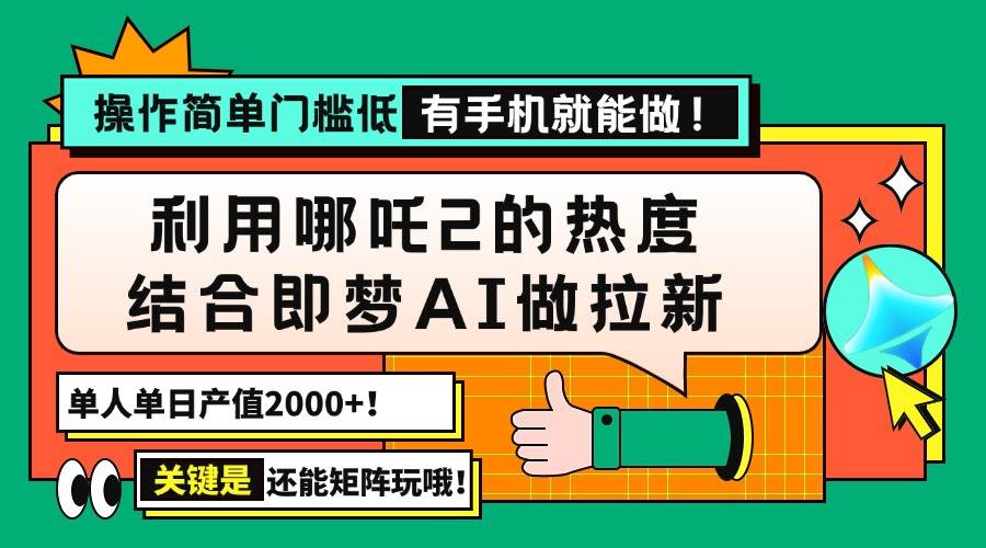 （14324期）用哪吒2热度结合即梦AI做拉新，单日产值2000+，操作简单门槛低，有手机…-pojian