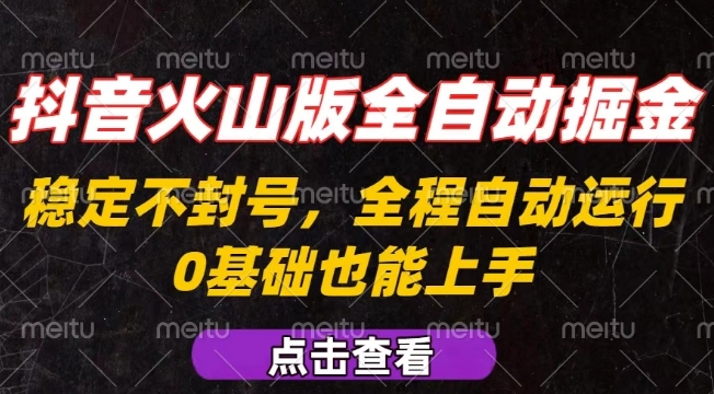 抖音火山版全自动掘金，全程不封号自动操作，可复制放大操作，新手小白也能上手【揭秘】-pojian