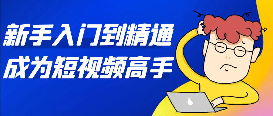 新手入门到精通成为短视频高手-pojian