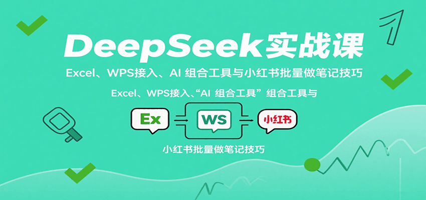DeepSeek实战课：Excel、WPS接入、AI 组合工具与小红书批量做笔记技巧-pojian